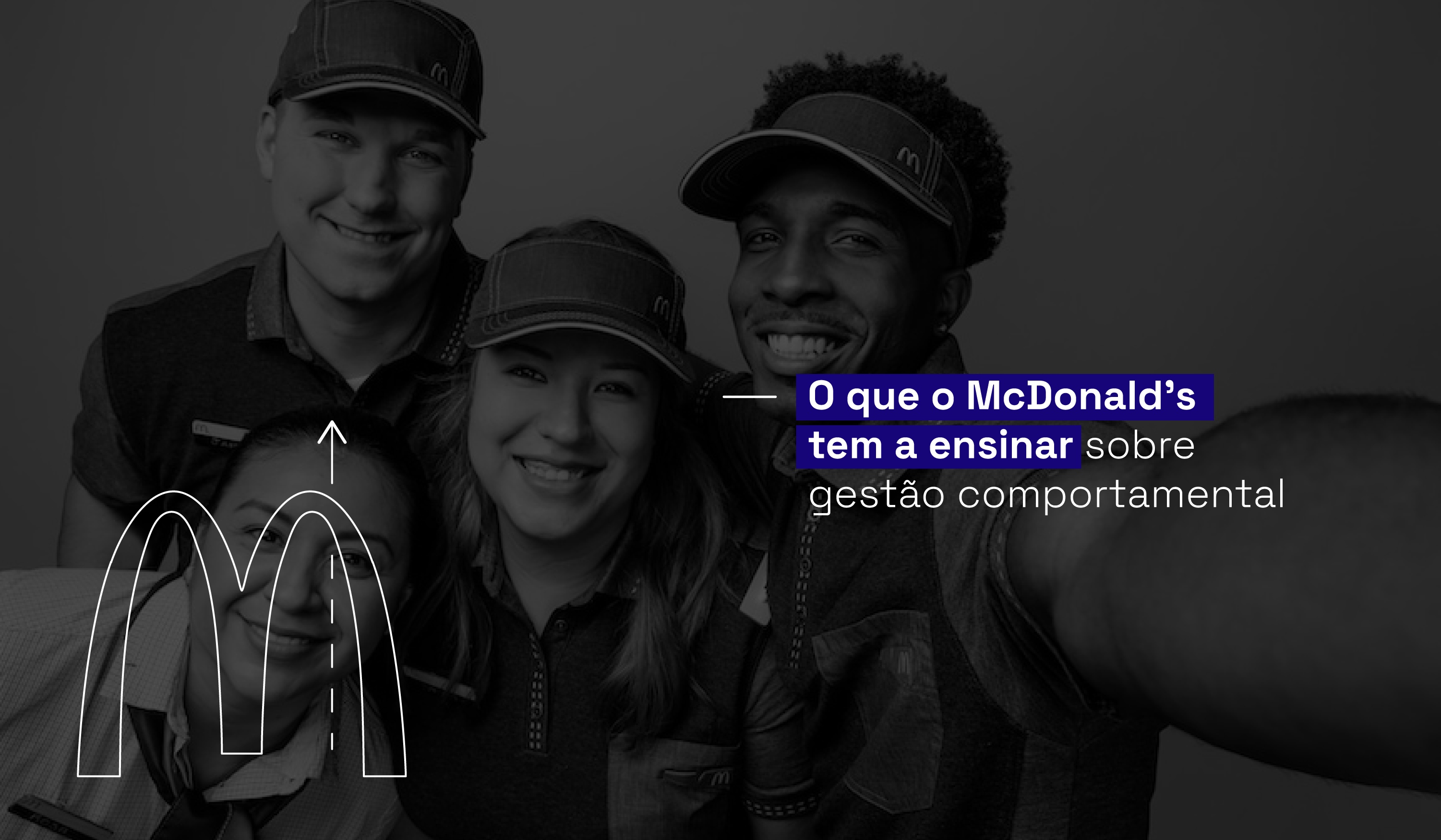 Profissionais do McDonald's sorrindo com o título ao lado: O que o McDonald's tem a ensinar sobre gestão comportamental