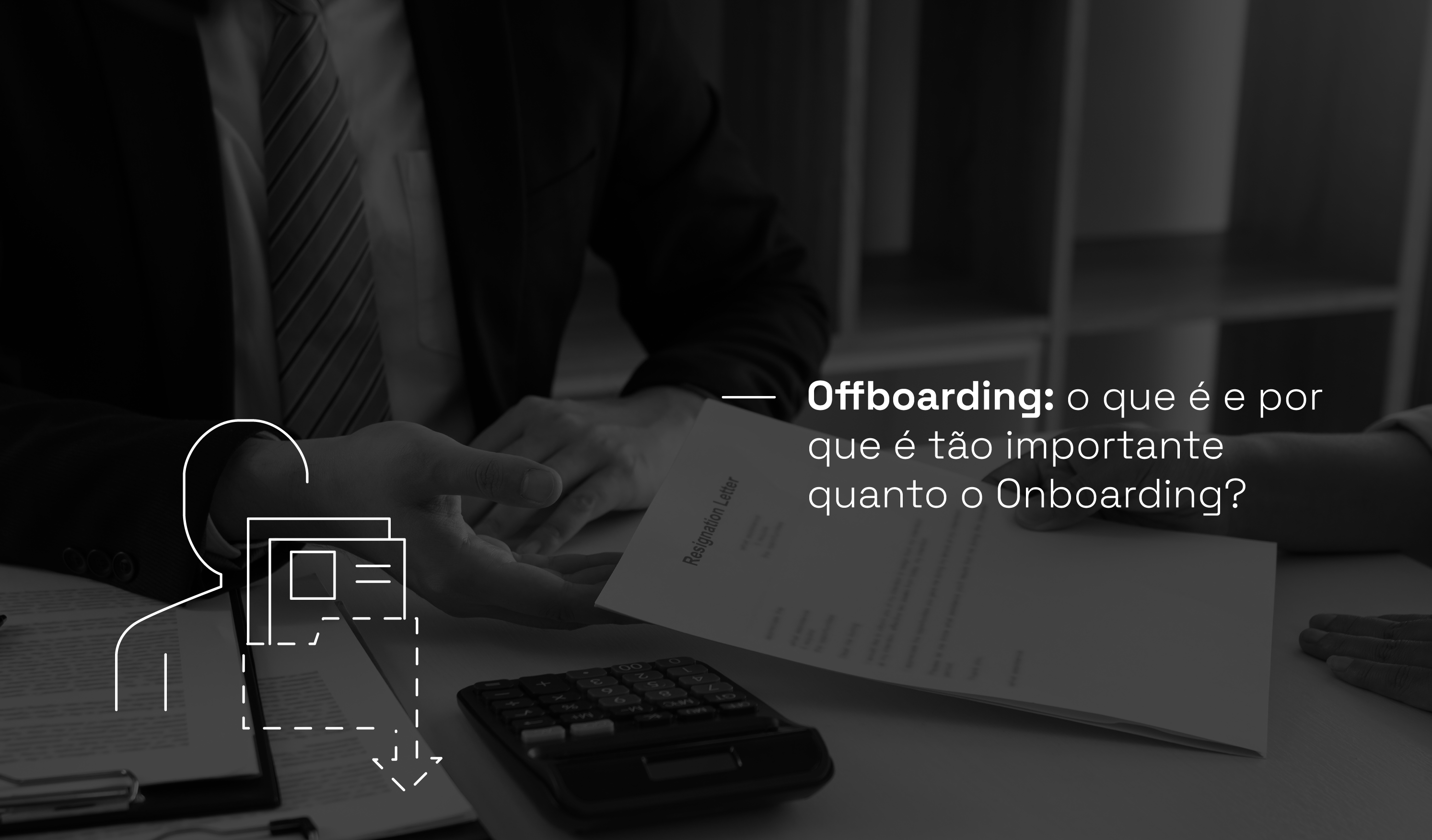 Pessoa entregando carta de demissão com o título ao lado: Offboarding: o que é e por que é tão importante quanto o Onboarding?