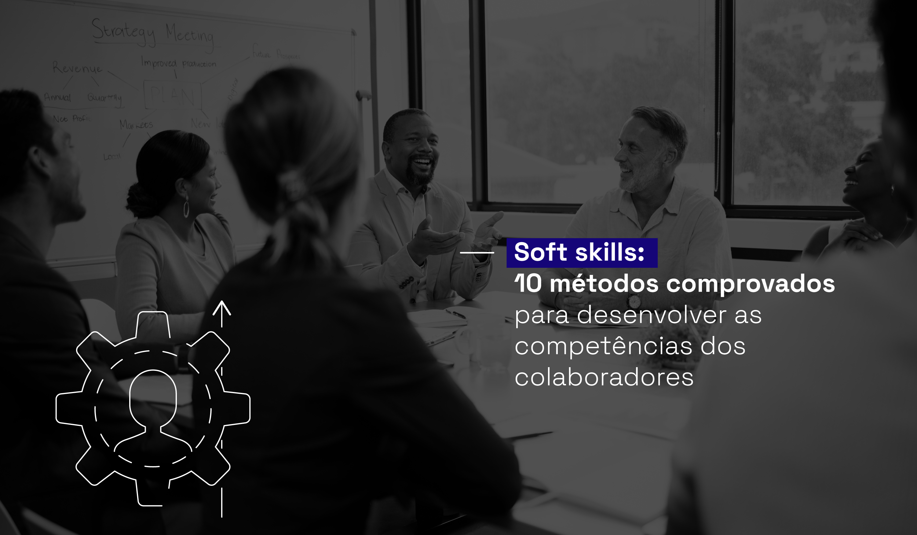 pessoas em reunião com título ao lado: Soft skills: 10 métodos comprovados para desenvolver as competências dos colaboradores